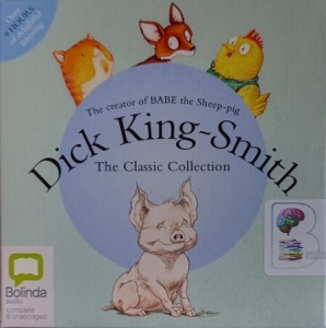 Dick King-Smith - The Classic Collection written by Dick King-Smith performed by Sophie Thompson, Andrew Sachs, Stanley McGeagh and Phyllis Logan on Audio CD (Unabridged)